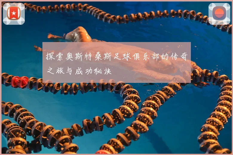 探索奥斯特桑斯足球俱乐部的传奇之旅与成功秘诀